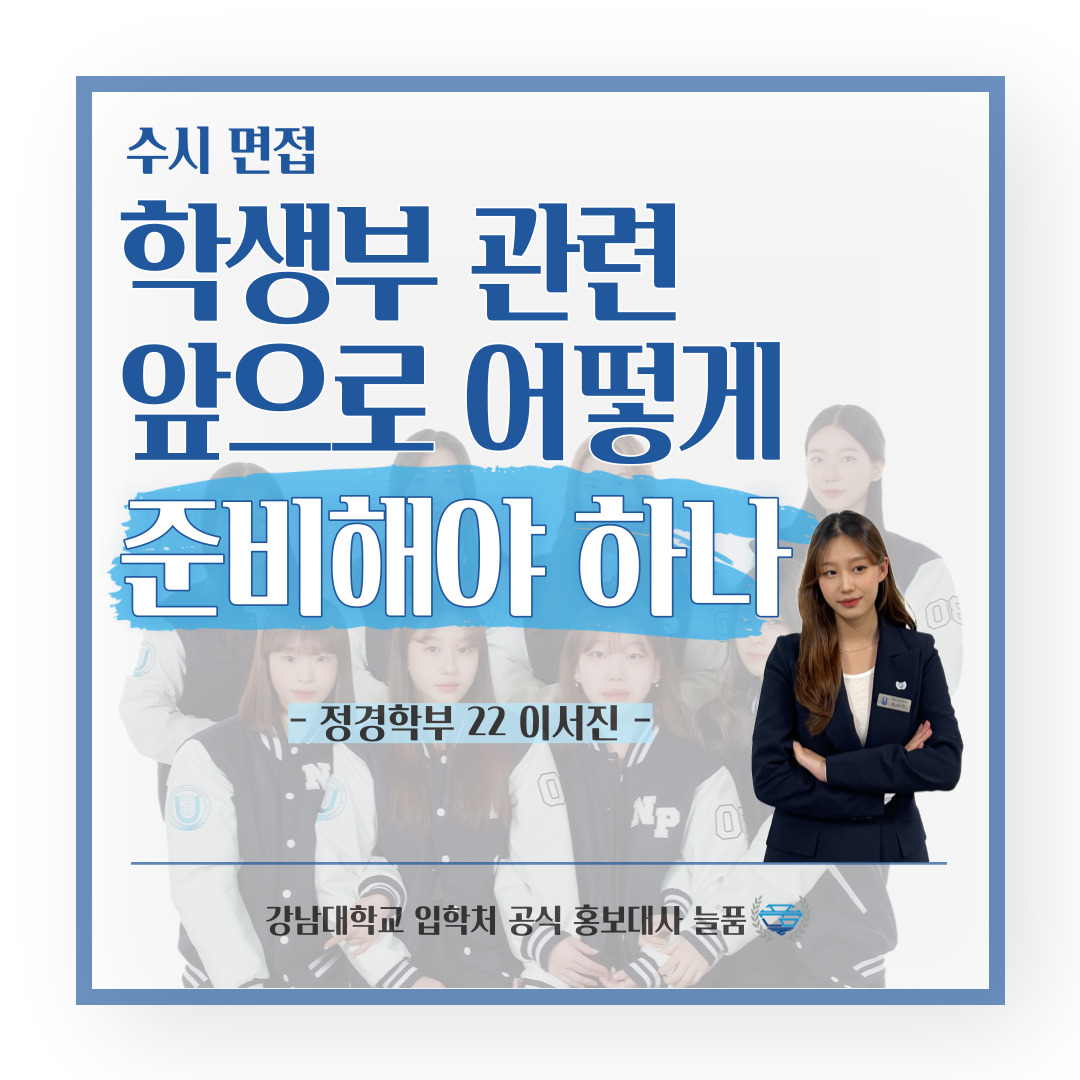 강남대 입학처 공식 홍보대사 늘품 정경학부 22학번 이서진 학생의 팁, 수시면접 학생부 관련 앞으로 어떻게 준비해야 하나 